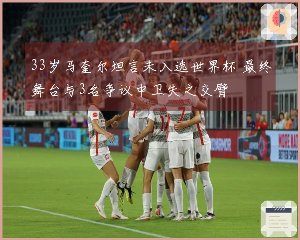33岁马奎尔坦言未入选世界杯 最终舞台与3名争议中卫失之交臂